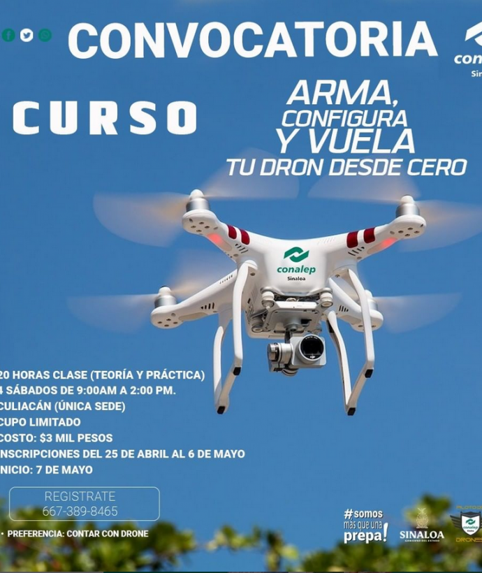 Convocatoria para amantes de los drones al curso “ARMA, CONFIGURA Y VUELA TU DRON DESDE CERO” que Conalep Sinaloa ofrece a la sociedad en general.  En este curso de armado de drones veremos la teoría y la práctica del proceso del mismo; es importante tener en consideración que no se requiere ningún conocimiento previo para el armado ni calibración; todo se explicara paso a paso.  ¡Inscríbete YA!  Más información en la imagen.